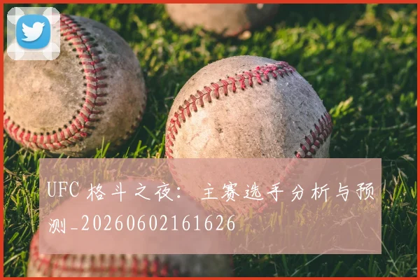 UFC 格斗之夜:主赛选手分析与预测_20260602161626
