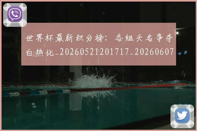 世界杯最新积分榜:各组头名争夺白热化_20260521201717_20260607160633