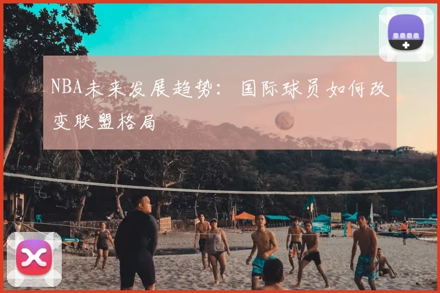 NBA未来发展趋势:国际球员如何改变联盟格局
