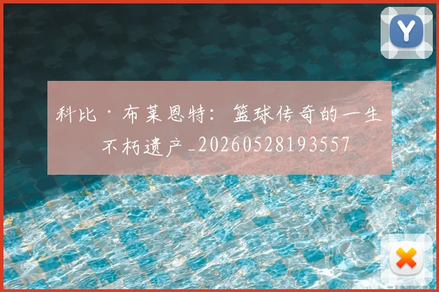 科比·布莱恩特：篮球传奇的一生与不朽遗产_20260528193557