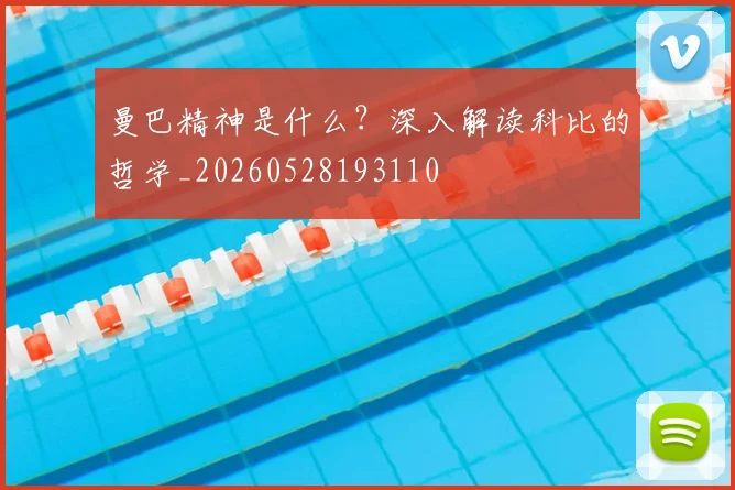 曼巴精神是什么？深入解读科比的哲学_20260528193110