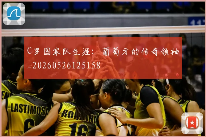 C罗国家队生涯:葡萄牙的传奇领袖_20260526125158
